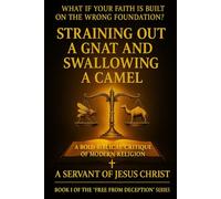 Book I - Straining at a Fly and Swallowing a Camel: A well-founded critique of men's religious system, in light of the Bible.