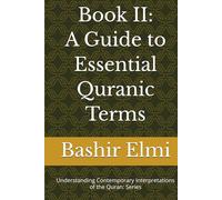 Book II: A Guide to Essential Quranic Terms (UNDERSTANDING CONTEMPORARY INTERPRETATIONS OF THE QURAN: Series)