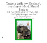 Book IV THE GOLDEN KATHARA TEMPLATE II The Embodiment of our Soul 2nd Harmonic Universe: Travels with my Elephant, my fiancé Mark Shand