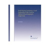Book-Keeping Containing a Lucid Explanation of the Common Method of Book-Keeping by Single Entry