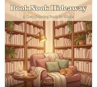 Book Nook Hideaway: A Cozy Coloring Book for Adults: 40 Whimsical Reading Corner Designs Featuring Bookshelves, Armchairs, Window Seats, Fireside Nooks and Secret Libraries for Relaxation