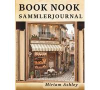 Book Nook Sammlerjournal: Bau- und Bewertungsjournal für Book Nook Bausätze, Dollhouse-Kits und Miniaturhäuser - mit Baunotizen, Sammlerbewertung, Inventar und Wunschliste
