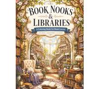 Book Nooks & Libraries: A Cozy Coloring Book Featuring 55 Beautiful Reading Spaces, Dream Libraries, Hidden Book Nooks, and Peaceful Literary Escapes for Adults and Teens