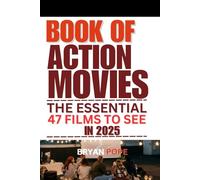 BOOK OF ACTION MOVIE: THE ESSENTIAL 47 FILMS TO SEE IN 2025