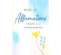 Book of Affirmations from A -Z: A Journey of Positive Words and Empowering Thoughts