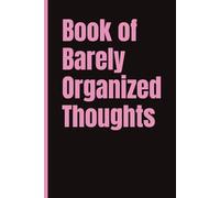 Book of Barely Organized Thoughts; Fun notebook for work, home or school: 6x9 | 120 Pages | Wide Ruled | Office gift, Secret Santa, Friend Gift
