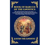 Book of Baruch of the Gnostics: The Ancient Esoteric Vision of Creation - A Profound Exploration of Early Christian Mysticism, Secret Knowledge & The ... 296 (Library of Alexandria - Esoteric)