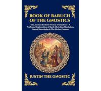 Book of Baruch of the Gnostics: The Ancient Esoteric Vision of Creation - A Profound Exploration of Early Christian Mysticism, Secret Knowledge & The ... 296 (Library of Alexandria - Esoteric)