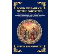 Book of Baruch of the Gnostics: The Ancient Esoteric Vision of Creation - A Profound Exploration of Early Christian Mysticism, Secret Knowledge & The ... 296 (Library of Alexandria - Esoteric)