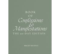 Book of Confessions and Manifestations: A 90-Day Journey of Self-Discovery, Release and Renewal: Your Daily Practice for Honest Reflection, Personal Growth and Calling In the Life You Deserve
