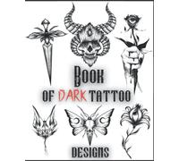 Book Of Dark Tattoo Designs: Over 100 Inspirational Modern Dark Tattoo Designs | Real Tattoo Flash for Women and Men (Ready To Use Dark Tattoos)