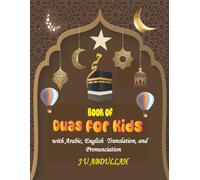 Book of Duas for Kids with Arabic, English Translation, and Pronunciation: Islamic Prayer for Children from the Quran & Sunnah with Illustrations and Pictures