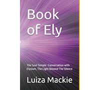 Book of Ely: The Soul Temple -Conversation with Elysium, The Light Beyond The Silence