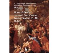 Book of Exodus Journal: Every Verse from Chapters 31-40 (KJV): A Daily Scripture Notebook for Prayer, Reflection, and Study