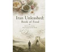 Book of Food: 50 Persian Dishes That Shaped the Civilized World (Iran Unleashed)