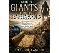 Book of Giants from the Dead Sea Scrolls: The Forgotten Giants, Fallen Watchers, Ancient Mysteries, and Lost Traditions of the Antediluvian World
