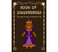 Book of Gingerbread: The Book of Ginger and Recipes of Life