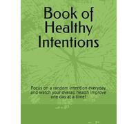 Book of Healthy Intentions: Focus on a random intention everyday and watch your overall health improve one day at a time!