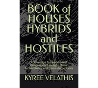 BOOK of HOUSES HYBRIDS and HOSTILES: A Sovereign Compendium of Dimensional Lineages, Mimic Architectures, and Flame-Borne Races (Vallathian Seeding: The Source Codex Series)