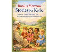 Book of Mormon Stories for Kids: Engaging Gospel Narratives That Teach Kindness, Courage, and Obedience