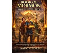 Book of Mormon Stories for Teen Boys: Life Lessons for Courageous Choices, Strong Character, Moral Values, Leadership, Responsibility, and Spiritual Growth in Everyday Life