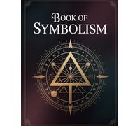 Book of Symbolism: A Visual and Cultural Guide to Ancient Signs, Spiritual Icons, and Hidden Meanings Across History