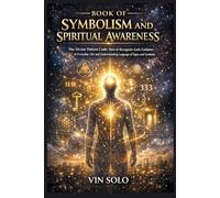 BOOK OF SYMBOLISM AND SPIRITUAL AWARENESS: The Divine Pattern Code: How to Recognize God’s Guidance in Everyday Life and Understanding Language of Signs and Symbols