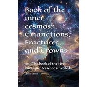 Book of the inner cosmos: Emanations, Fractures, and Crowns: And The book of the five laws, quintessence unveiled (Aeshara’s Song)