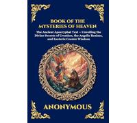 Book of the Mysteries of Heaven and Earth: The Ancient Apocryphal Text - Unveiling the Divine Secrets of Creation, the Angelic Realms, and Esoteric ... 255 (Library of Alexandria - Esoteric)