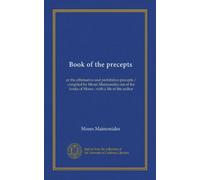 Book of the precepts: or the affirmative and prohibitive precepts / compiled by Moses Maimonides out of the books of Moses ; with a life of the author