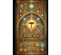 Book of the Sacred Fruit: The Lost Sacrament and the Ancient Quest for God