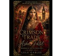Book One: The Crimson Trade of Asha Patel: A tale of forbidden love, whispered secrets, and the women who dared to love despite the world’s restraints.: 1 (Whispers of the Victorian Age)
