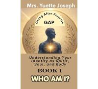 Book One - Who Am I?: Understanding Your Identity as Spirit, Soul, and Body (GAP Going After Purpose-THE FIVE QUESTIONS OF DESTINY Discovering Your ... Origin, Purpose, Ability, and Destiny in God)