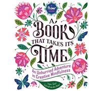 Book That Takes Its Time, A: An Unhurried Adventure in Creative Mindfulness: 1 (Flow)