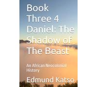 Book Three 4 Daniel: The Shadow of The Beast: An African Neocolonial History