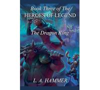 Book Three of the Heroes of Legend: The Dragon King: 3 (Heroes of Legend Books)