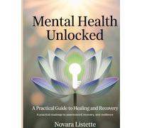 Book Title :Mental Health Unlocked: A Practical Guide to Healing and Recovery: A Practical Roadmap to Awareness, Recovery, and Resilience