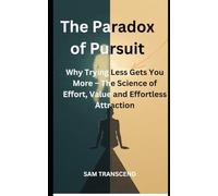 Book Title The Paradox of Pursuit: Why Trying Less Gets You More - The Science of Effort, Value and Effortless Attraction