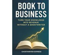 Book to Business: Turn Your Knowledge into Revenue Without a Ghostwriter (Entrepreneurship & Business Authority)