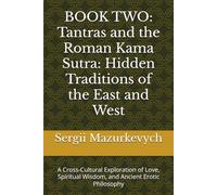 BOOK TWO: Tantras and the Roman Kama Sutra: Hidden Traditions of the East and West: A Cross-Cultural Exploration of Love, Spiritual Wisdom, and ... Journey Through Ancient Sexual Manuals)