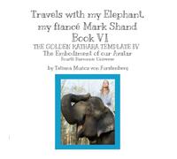 Book VI THE GOLDEN KATHARA TEMPLATE IV The Embodiment of our Avatar The Fourth Harmonic Universe.: Travels with my Elephant, my fiance Mark Shand