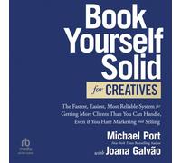 Book Yourself Solid for Creatives: The Fastest, Easiest, Most Reliable System for Getting More Clients Than You Can Handle, Even If You Hate Marketing and Selling