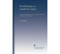 Bookbinding as a handwork subject being a full explanation of how books can be bound with simple apparatus in a school classroom