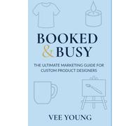 Booked & Busy: The Ultimate Marketing Guide for Custom Product Designers: A practical, knowledge-packed guide with marketing tips, branding tools, and sales strategies for custom product makers
