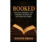 Booked: The Past, Present, and Possible Futures of the Written Word