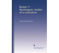 Booker T. Washington, builder of a civilization: Volume 1