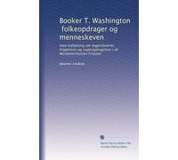 Booker T. Washington, folkeopdrager og menneskeven: med indledning om negerslaveriet, frigørelsen og negeropdragelsen i de Nordamerikanske Fristater