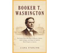 Booker T. Washington: The Former Slave Who Rose to Educate a Nation, Build Tuskegee, and Shape the Fight for Black Progress in America (Minds that Moved Nations)