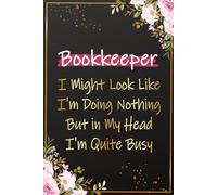 Bookkeeper I Might look Like I'm Doing Nothing: Bookkeeper Notebook For Women | Notebook For Finance Professionals Office, Finance Professionals Thank ... Gifts, Birthday and Christmas Present Ideas