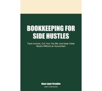 Bookkeeping for Side Hustles: Track Income, Cut Your Tax Bill, and Keep Clean Books Without an Accountant